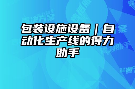 包裝設施設備|自動化生產線的得力助手