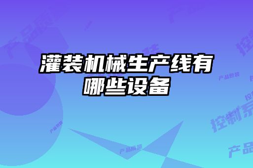 灌裝機(jī)械生產(chǎn)線(xiàn)有哪些設(shè)備