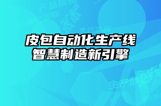 皮包自動化生產線智慧制造新引擎