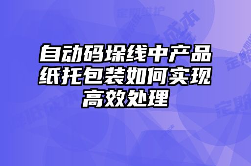 自動碼垛線中產品紙托包裝如何實現高效處理