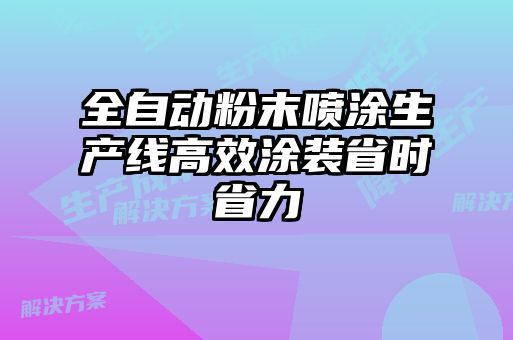 全自動粉末噴涂生產線高效涂裝省時省力