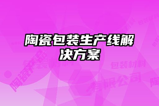 陶瓷包裝生產線解決方案