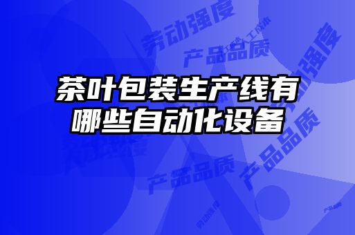 茶葉包裝生產線有哪些自動化設備