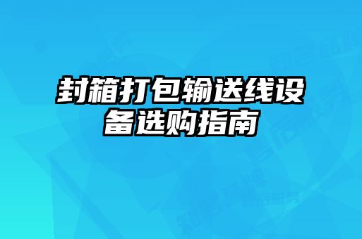 封箱打包輸送線設(shè)備選購指南