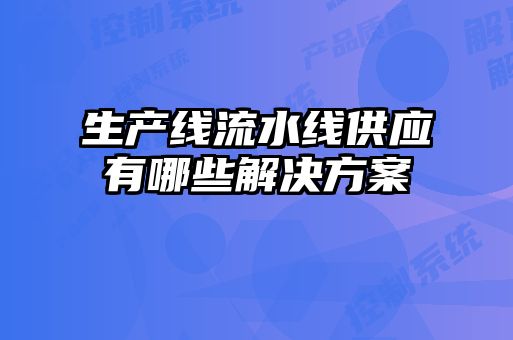 生產線流水線供應有哪些解決方案