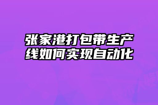 張家港打包帶生產線如何實現自動化