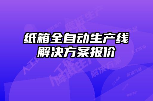 紙箱全自動生產線解決方案報價