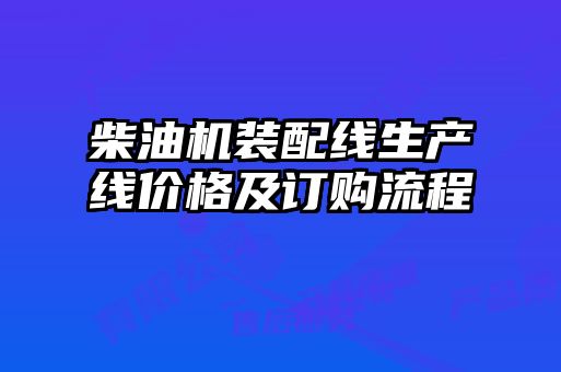 柴油機裝配線生產線價格及訂購流程