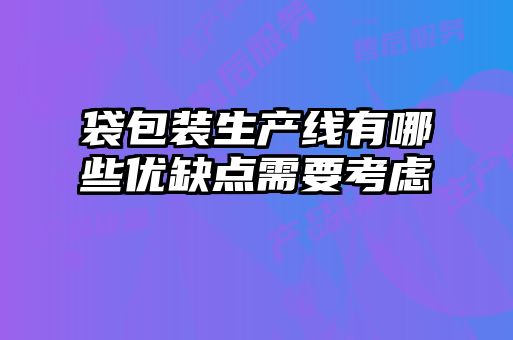袋包裝生產(chǎn)線(xiàn)有哪些優(yōu)缺點(diǎn)需要考慮