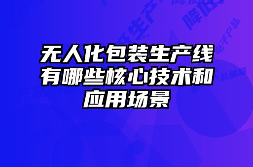無人化包裝生產線有哪些核心技術和應用場景