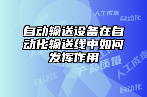 自動輸送設備在自動化輸送線中如何發揮作用