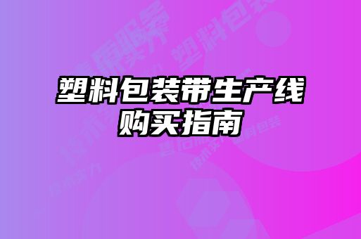 塑料包裝帶生產線購買指南