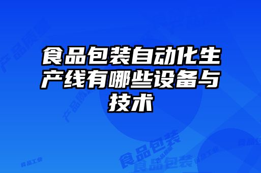 食品包裝自動化生產線有哪些設備與技術