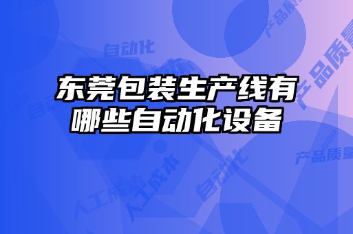 東莞包裝生產線有哪些自動化設備