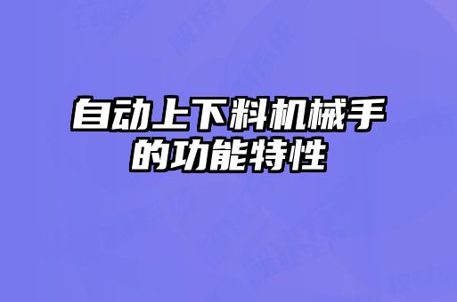 自動上下料機械手的功能特性