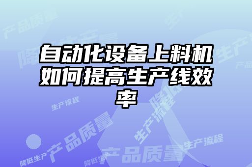 自動化設備上料機如何提高生產線效率
