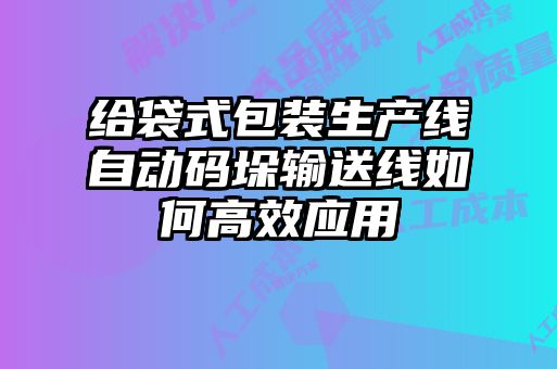 給袋式包裝生產(chǎn)線自動(dòng)碼垛輸送線如何高效應(yīng)用