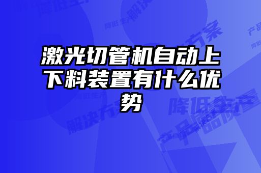 激光切管機自動上下料裝置有什么優勢